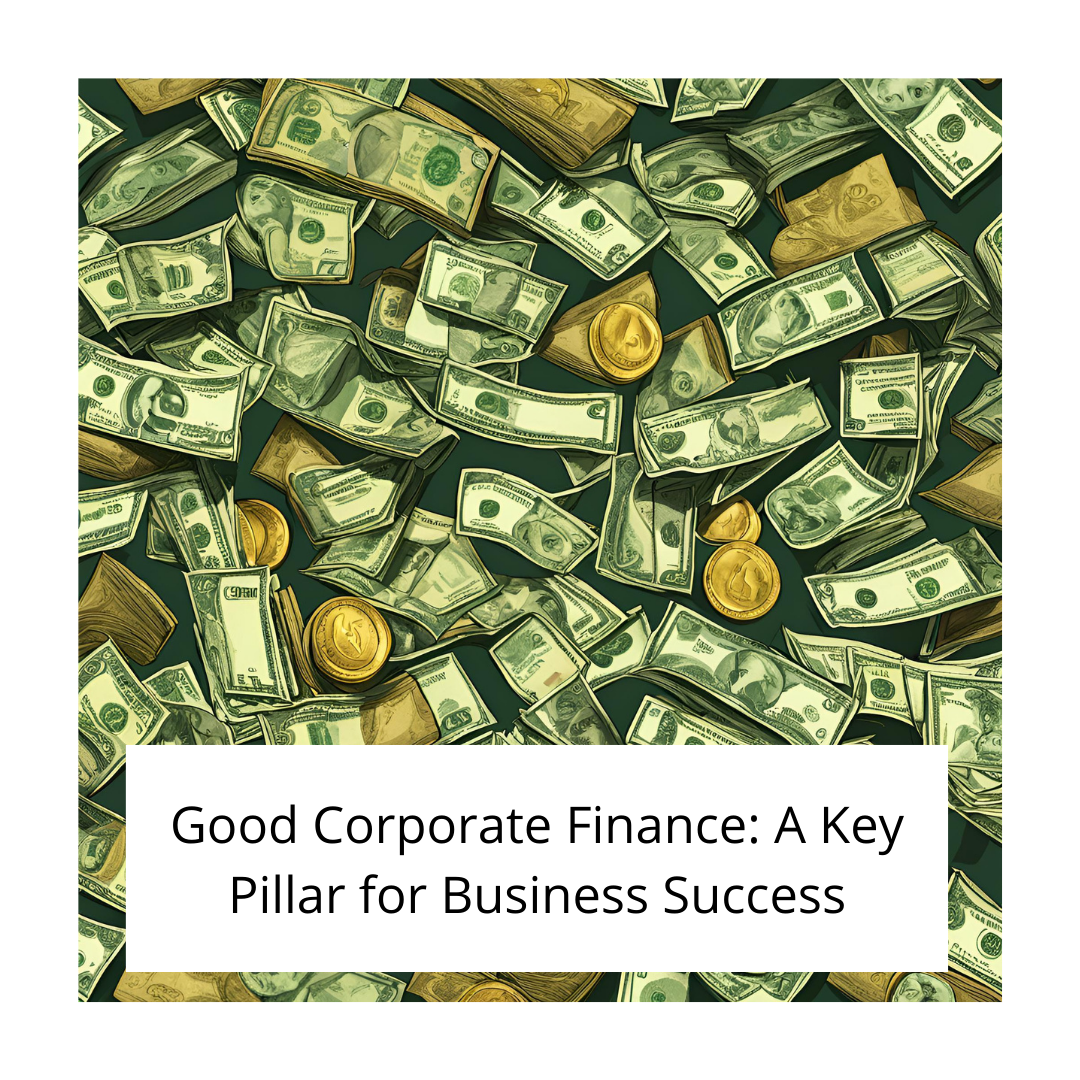 Good Corporate Finance: A Key Pillar for Business Success